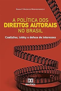 Livro A Política dos Direitos Autorais no Brasil: Coalizões, lobby e defesa de interesses