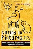 Sitting in Pictures: Vision Meditations for Addiction Recovery a Hopi Tradition Blending the Wisdom by Peoples of the Earth, Christine Sundly