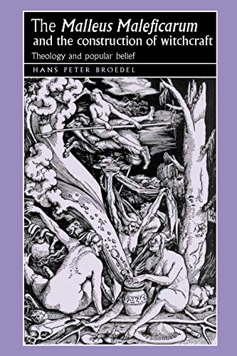 The 'Malleus Maleficarum' and the construction of witchcraft: Theology and popular belief (Studies i by Hans Broedel
