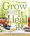 Grow It, Heal It: Natural and Effective Herbal Remedies from Your Garden or Windowsill