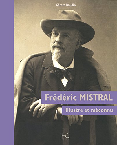 Frédéric Mistral : Illustre et méconnu by Gérard Baudin