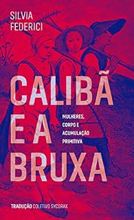Livro Calibã e a bruxa: Mulheres, corpos e acumulação primitiva