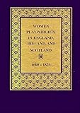 Women Playwrights in England, Ireland, and Scotland: 16601823 by 