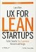 UX for Lean Startups: Faster, Smarter User Experience Research and Design