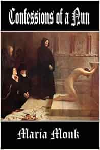 Confessions of a Nun. Or, The Reality of Roman Catholicism Revealed by