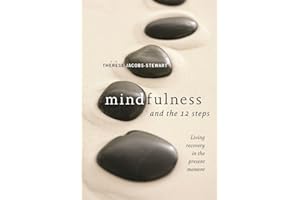 Mindfulness and the 12 Steps: Living Recovery in the Present Moment