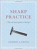 Sharp Practice: The Real Man's Guide To Shaving by Anders Larsen (2006-11-06) by 