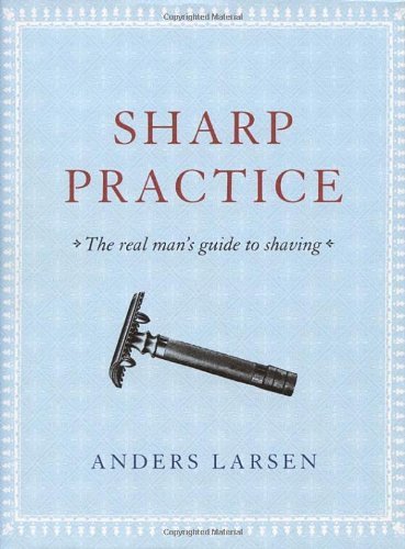 Sharp Practice: The Real Man's Guide To Shaving by Anders Larsen (2006-11-06) by Anders Larsen (Hardcover)