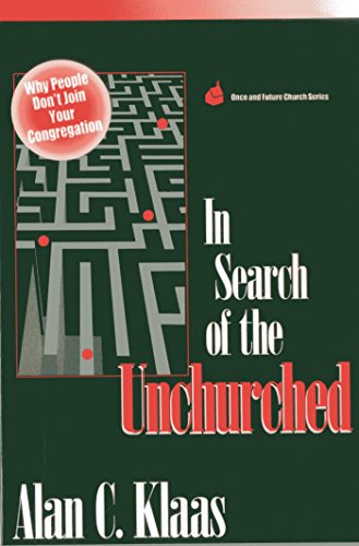 In Search of the Unchurched: Why People Don't Join Your Congregation (Once and Future Church Series) by Alan C. Klaas