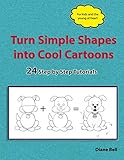 Turn Simple Shapes into Cool Cartoons: 24 Step by Step Tutorials by Diane Bell