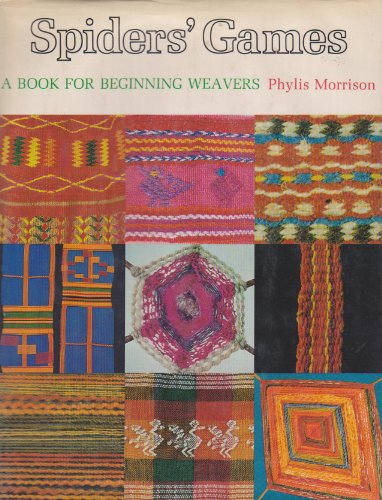 Spiders' Games: A Book for Beginning Weavers by Phylis Morrison