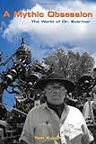 A Mythic Obsession: The World of Dr. Evermor by Tom Kupsh