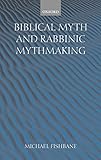 Biblical Myth and Rabbinic Mythmaking by Michael Fishbane