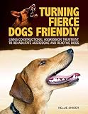 Turning Fierce Dogs Friendly: Using Constructional Aggression Treatment to Rehabilitate Aggressive a Turning Fierce Dogs Friendly: Using Constructional Aggression Treatment to Rehabilitate Aggressive a