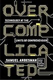 Overcomplicated: Technology at the Limits of Comprehension