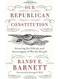 Our Republican Constitution: Securing the Liberty and Sovereignty of We the People