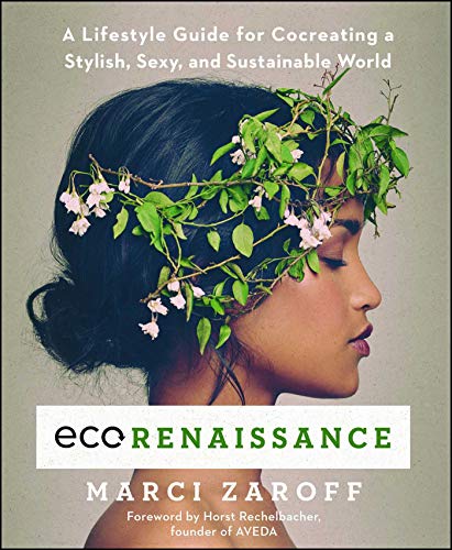 Marci ZaroffECOrenaissance: A Lifestyle Guide for Cocreating a Stylish, Sexy, and Sustainable World