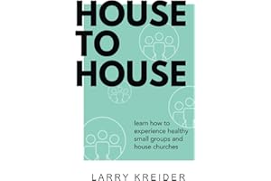 House To House: A manual to help you experience healthy small groups and house churches