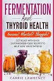 Fermentation and Thyroid Health: Anxious? Bloated? Sluggish? Get Relief with Over 20 Fermented Food