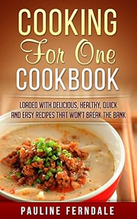 Cooking For One Cookbook: Loaded With Delicious, Healthy ...