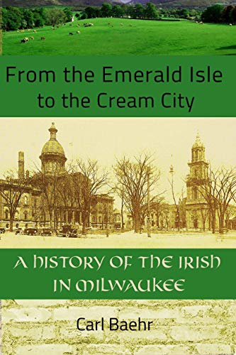 From the Emerald Isle to the Cream City: A History of the Irish in Milwaukee