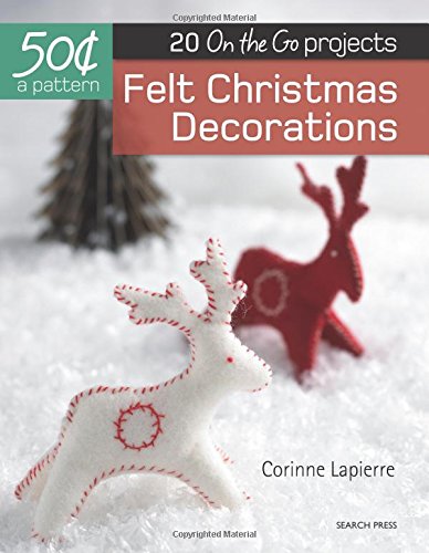Felt Christmas Decorations: 20 On-the-Go projects (50 Cents a Pattern)