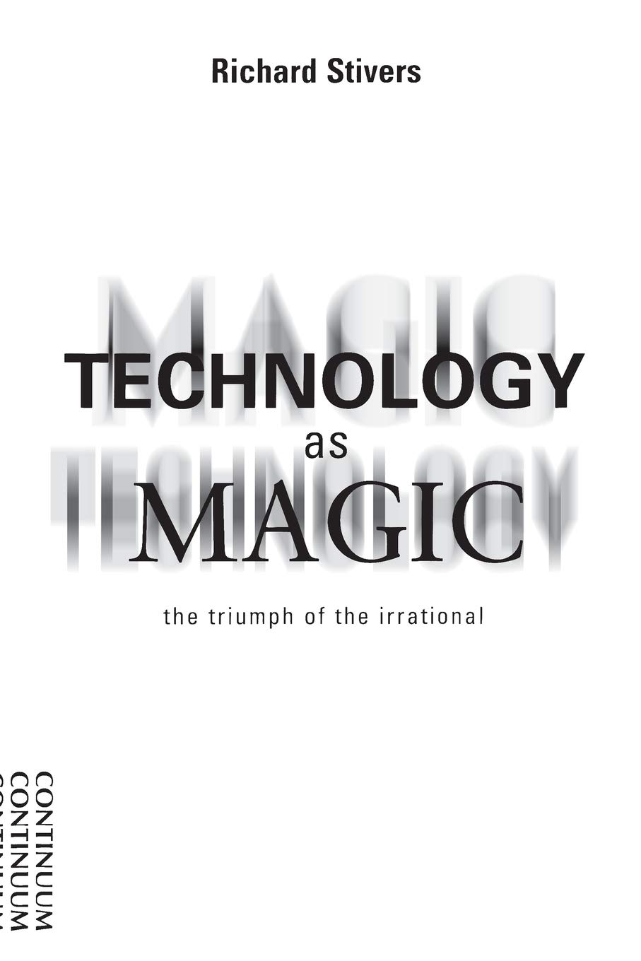 Amazon Com Technology As Magic The Triumph Of The Irrational 9780826413673 Richard Stivers Books