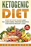 Ketogenic Diet: Step By Step Guide And 70+ Low Carb, Proven Recipes For Rapid Weight Loss by 