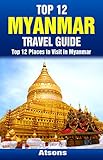 Top 12 Places to Visit in Myanmar - Top 12 Myanmar Travel Guide (Includes Yangon, Bagan, Mandalay, Mount Popa, & More)