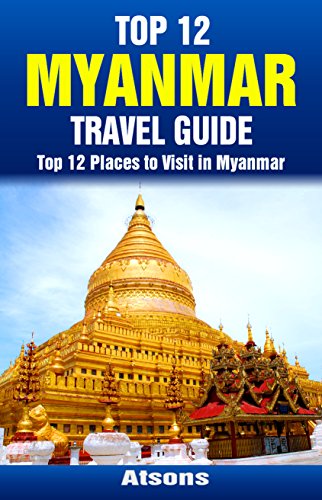Top 12 Places to Visit in Myanmar - Top 12 Myanmar Travel Guide (Includes Yangon, Bagan, Mandalay, Mount Popa, & More)