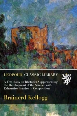 A Text-Book on Rhetoric: Supplementing the Development of the Science with Exhaustive Practice in Composition