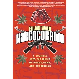 Narcocorrido: A Journey into the Music of Drugs, Guns, and Guerrillas