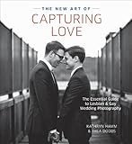 The New Art of Capturing Love: The Essential Guide to Lesbian and Gay Wedding Photography by Kathryn Hamm, Thea Dodds