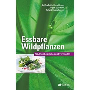Essbare Wildpflanzen: 200 Arten bestimmen und verwenden. Das Pflanzenbestimmungsbuch zu den häufigsten Wildpflanzen und ihrer kulinarischen Nutzung: … der häufigsten Wildpflanzen Taschenbuch – 31. Mai 2015