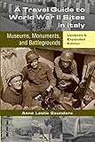 A Travel Guide to World War II Sites in Italy: Museums, Monuments, and Battlegrounds by Anne Leslie Saunders, Donald R. Waful