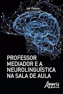 Professor Mediador e a Neurolinguística na Sala de Aula (Educação e Pedagogia)