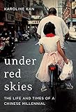 Under Red Skies: The Life and Times of a Chinese Millennial by Karoline Kan