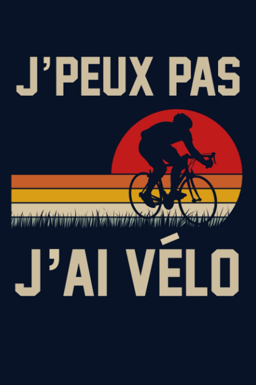 J Peux Pas J Ai Velo Velo Cadeau Rigolo Je Peux Pas J Ai Velo Un Carnet De Notes Ligne Drole Pour Cycliste Ou Amoureux De Velo Cyclisme Humour Velo Balade