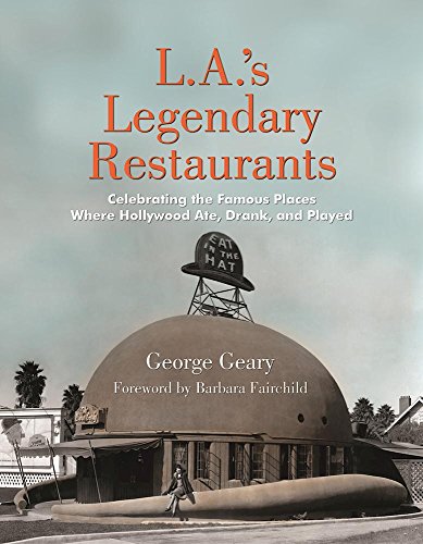 L.A.'s Legendary Restaurants: Celebrating the Famous Places Where Hollywood Ate, Drank, and Played L.A.'s Legendary Restaurants: Celebrating the Famous Places Where Hollywood Ate, Drank, and Played