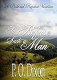 To Refuse Such a Man: A Pride and Prejudice Variation
