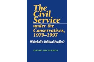 Civil Service Under the Conservatives, 1979-1997: Whitehall's Political Poodles?