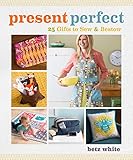 Present Perfect: 25 Gifts to Sew & Bestow by Betz White