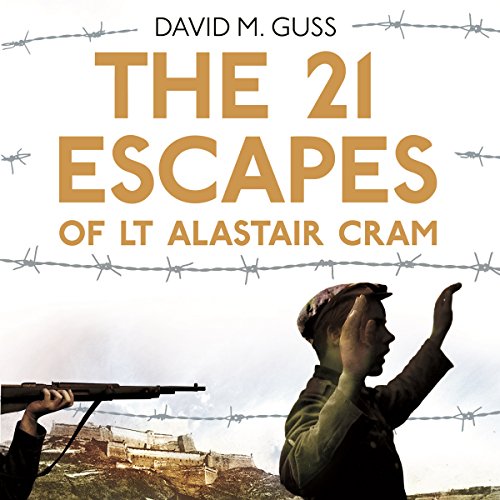 The 21 Escapes of Lt Alastair Cram: A Compelling Story of Courage and Endurance in the Second World War