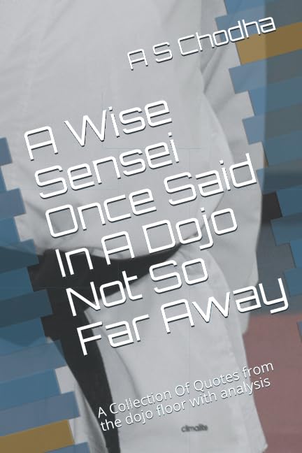 A Wise Sensei Once Said In A Dojo Not So Far Away: A Collection Of Quotes from the dojo floor with analysis