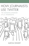 How Journalists Use Twitter: The Changing Landscape of U.S. Newsrooms by 