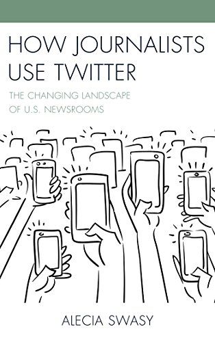 How Journalists Use Twitter: The Changing Landscape of U.S. Newsrooms by Alecia Swasy