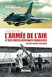 Histoire de l'armée de l'air et des forces aériennes françaises : Du XVIIIe siècle à nos jours by