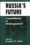 Russia's Future : Consolidation Or Disintegration?, , 0813322022