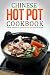 Chinese Hot Pot Cookbook - Your Favorite Chinese Hot Pot Recipe Book: No Other Chinese Cookbook Can Compare