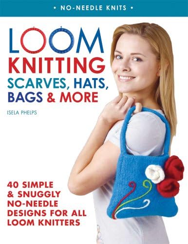 Isela PhelpsLoom Knitting Scarves, Hats, Bags & More: 40 Simple and Snuggly No-Needle Designs for All Loom Knitters (No-Needle Knits)